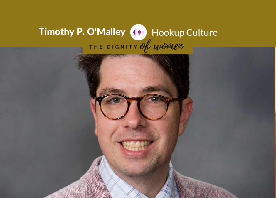 Podcast #12: Timothy P. O’Malley, Ph.D. – The Hookup Culture