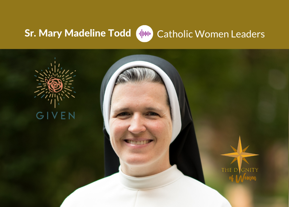Podcast #30: Sr. Mary Madeline Todd – The GIVEN Institute